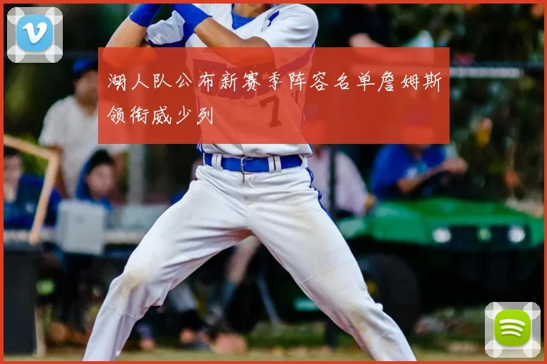 湖人队公布新赛季阵容名单詹姆斯领衔威少列