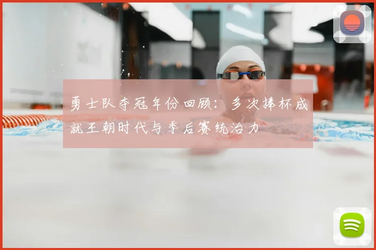 勇士队夺冠年份回顾:多次捧杯成就王朝时代与季后赛统治力
