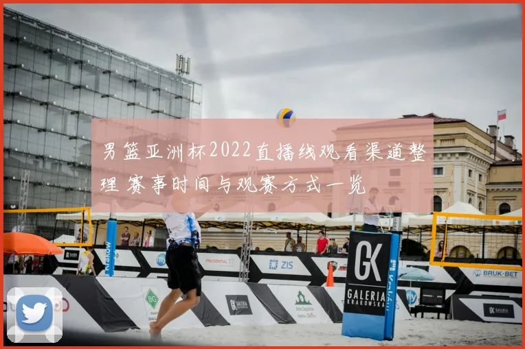 男篮亚洲杯2022直播线观看渠道整理 赛事时间与观赛方式一览