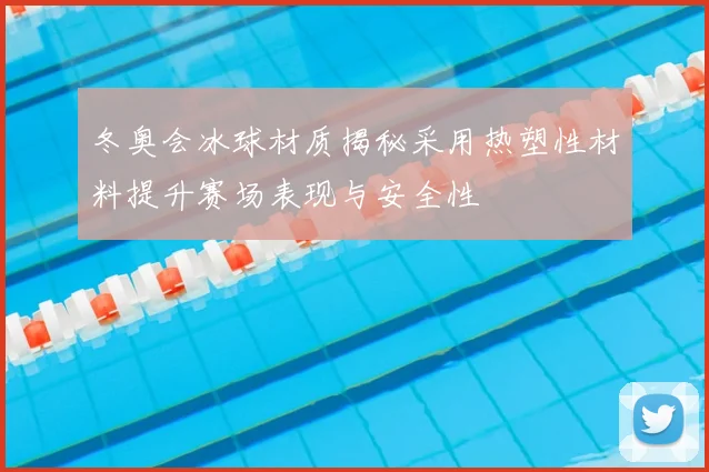 冬奥会冰球材质揭秘采用热塑性材料提升赛场表现与安全性
